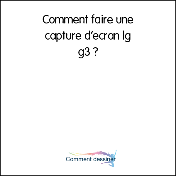 Comment faire une capture d’écran lg g3